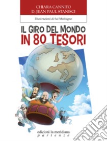 Il giro del mondo in 80 tesori libro di Cannito Chiara; Stanisci D. Jean Paul