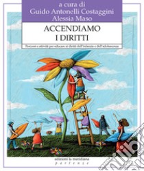 Accendiamo i diritti. Percorsi e attività per educare ai diritti dell'infanzia e dell'adolescenza libro di Antonelli Costaggini G. (cur.); Maso A. (cur.)