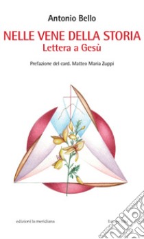 Nelle vene della storia. Lettera a Gesù libro di Bello Antonio