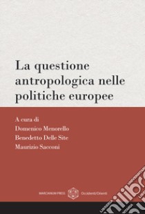 La questione antropologica nelle politiche europee libro di Delle Site B. (cur.); Menorello D. (cur.); Sacconi M. (cur.)