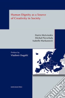 Human dignity as a source of creativity in society libro di Mezvinskis Dairis; Pierzchala Michal; Markunovic Isabelle