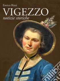 Vigezzo. Notizie storiche libro di Rizzi Enrico