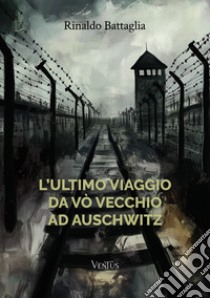 L'ultimo viaggio da Vò Vecchio ad Auschwitz libro di Battaglia Rinaldo