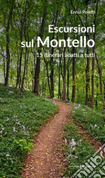 Escursioni sul Montello. 15 itinerari adatti a tutti libro di Poletti Ennio