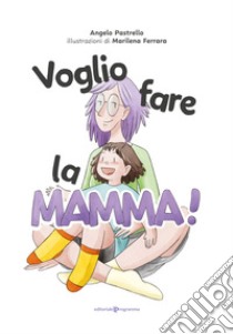 Voglio fare la mamma! Ediz. illustrata libro di Pastrello Angelo