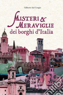 Misteri e meraviglie dei borghi d'Italia libro di Dal Cengio Gilberto