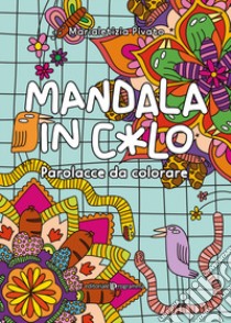 Mandala in c*lo. Parolacce da colorare libro di Pivato Marialetizia