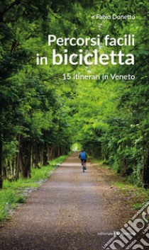 Percorsi facili in bicicletta. 15 itinerari in Veneto libro di Donetto Fabio