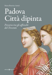 Padova città dipinta. Percorso tra gli affreschi del Trecento libro di Autizi Maria Beatrice