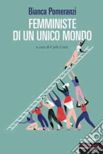 Femministe di un unico mondo libro di Pomeranzi Bianca; Cotti C. (cur.)