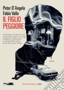 Il figlio peggiore libro di D'Angelo Peter; Valle Fabio