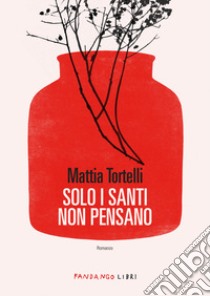 Solo i santi non pensano libro di Tortelli Mattia