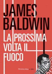 La prossima volta il fuoco libro di Baldwin James