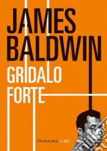 Gridalo forte libro di Baldwin James