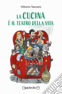 La cucina è il teatro della vita libro di Vaccaro Vittorio