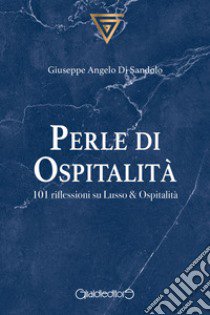 Perle di ospitalità. 101 riflessioni su Lusso & Ospitalità libro di Di Sandolo Giuseppe Angelo