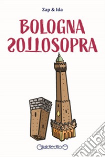 Bologna sottosopra libro di Zap & Ida