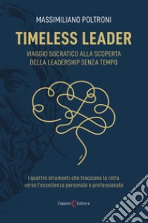 Timeless leader. Viaggio socratico alla scoperta della leadership senza tempo libro di Poltroni Massimiliano