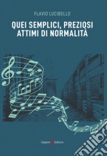 Quei semplici, preziosi attimi di normalità libro di Lucibello Flavio