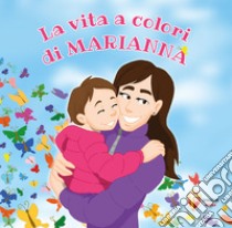 La vita a colori di Marianna. Ediz. a colori libro di Reschiglian Massimo