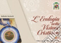 L'ecologia nella visione cristiana libro di Martinelli Raffaello