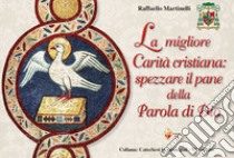 La migliore carità cristiana: spezzare il pane della parola di Dio libro di Martinelli Raffaello