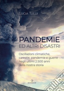 Pandemie ed altri disastri. Oscillazioni climatiche, carestie, pandemie e guerre negli ultimi 2500 anni della nostra storia libro di Tului Luciana