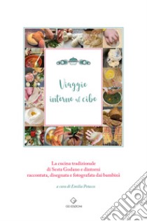 Viaggio intorno al cibo. La cucina tradizionale di Sesta Godano e dintorni raccontata, disegnata e fotografata dai bambini libro di Petacco E. (cur.)