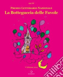 La botteguccia delle favole. Premio Letterario Nazionale 2024 libro di Picerno G. (cur.); Fazzi E. (cur.); Desideri C. (cur.)