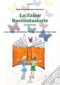 Lo zaino raccontastorie. Premio Letterario Nazionale 3ª edizione libro di Picerno G. (cur.); Desideri C. (cur.); Fazzi E. (cur.)