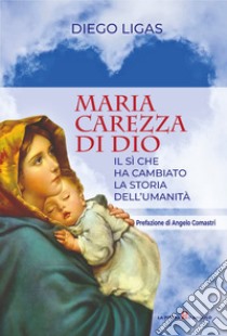 Maria carezza di Dio. Il sì che ha cambiato la storia dell'umanità libro di Ligas Diego