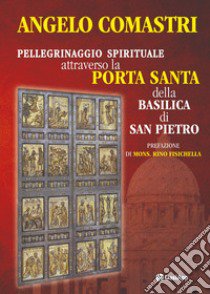 Pellegrinaggio spirituale attraverso la Porta Santa della Basilica di San Pietro libro di Comastri Angelo