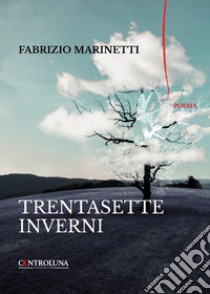 Trentasette inverni libro di Marinetti Fabrizio