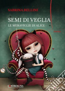 Semi di veglia. Le meraviglie di Alice libro di Bellini Sabrina