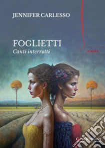 Foglietti. Canti interrotti libro di Carlesso Jennifer