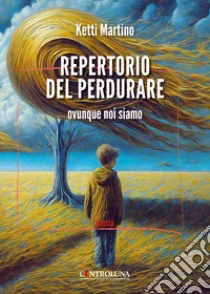 Repertorio del perdurare. Ovunque noi siamo libro di Martino Ketti