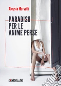 Paradiso per le anime perse libro di Morselli Alessia