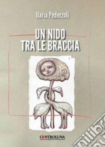 Un nido tra le braccia libro di Pederzoli Ilaria