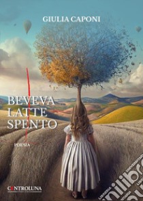 Beveva latte spento libro di Caponi Giulia