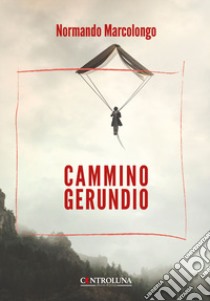 Cammino gerundio libro di Marcolongo Normando