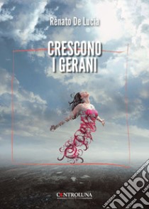 Crescono i gerani libro di De Lucia Renato