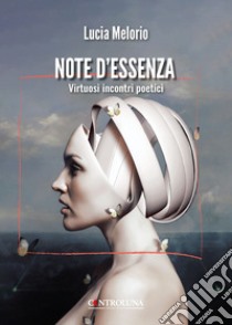 Note d'essenza. Virtuosi incontri poetici libro di Melorio Lucia