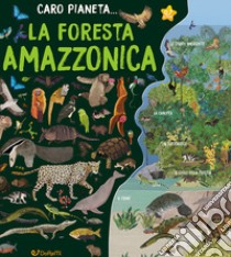 La Foresta Amazzonica. Ediz. a colori libro di Woolf Alex