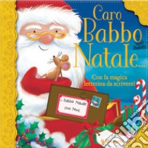 Caro Babbo Natale.... Ediz. a colori libro