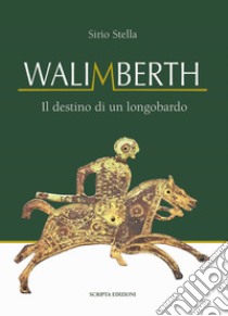 Walimberth. Il destino di un longobardo libro di Stella Sirio