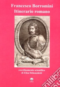 Francesco Borromini. Itinerario romano libro di Debenedetti E. (cur.)