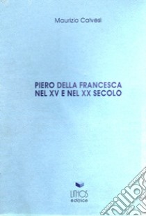 Piero della Francesca nel XV e nel XX secolo libro di Calvesi Maurizio