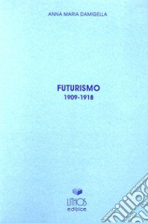 Futurismo (1909-1918) libro di Damigella Anna Maria