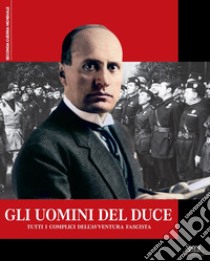 Gli uomini del Duce. Tutti i complici dell'avventura fascista libro