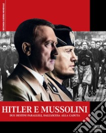 Hitler e Mussolini. Due destini paralleli, dall'ascesa alla caduta libro